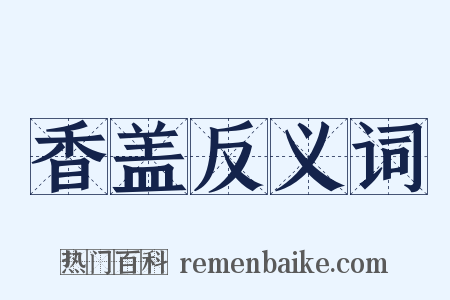 香盖反义词是什么意思的图片